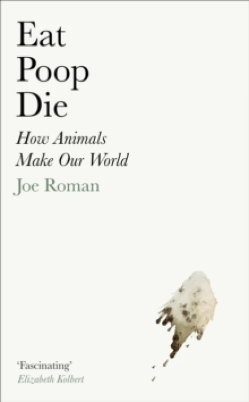 Image of Eat, Poop, Die : How Animals Make Our World Hardback