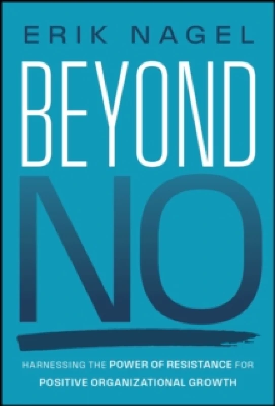 Image of Beyond No : Harnessing the Power of Resistance for Positive Organizational Growth Hardback