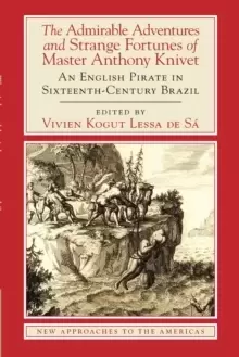 Image of The Admirable Adventures and Strange Fortunes of Master Anthony Knivet : An English Pirate in Sixteenth-Century Brazil
