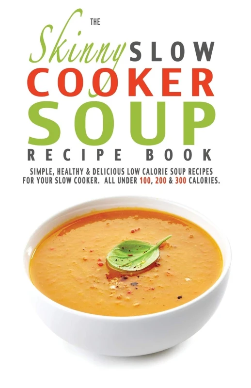 Image of The Skinny Slow Cooker Soup Recipe Book: Simple, Healthy & Delicious Low Calorie Soup Recipes For Your Slow Cooker CookNation Books
