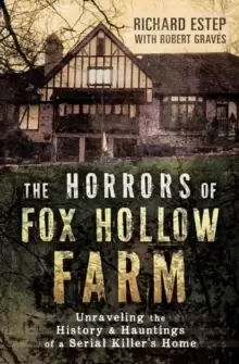 Image of The Horrors of Fox Hollow Farm : Unraveling the History and Hauntings of a Serial Killer's Home