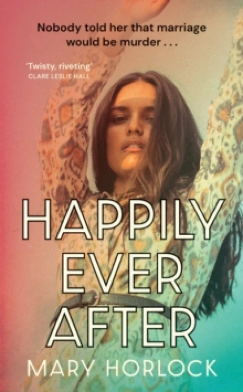 Image of Happily Ever After : Twisty, riveting storytelling Clare Leslie Hall, author of BROKEN COUNTRY Hardback