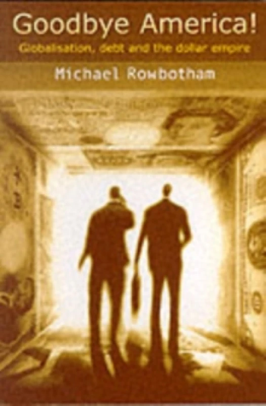 Image of Goodbye America! : Globalisation, Debt and the Dollar Empire Paperback / softback