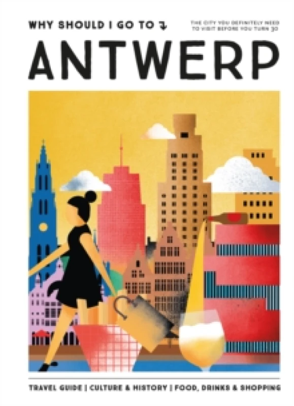 Image of Why Should I Go To Antwerp : The city you definitely need to visit before you turn 30 Hardback