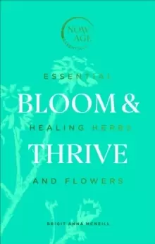 Image of Bloom & Thrive : Essential Healing Herbs and Flowers (Now Age series)