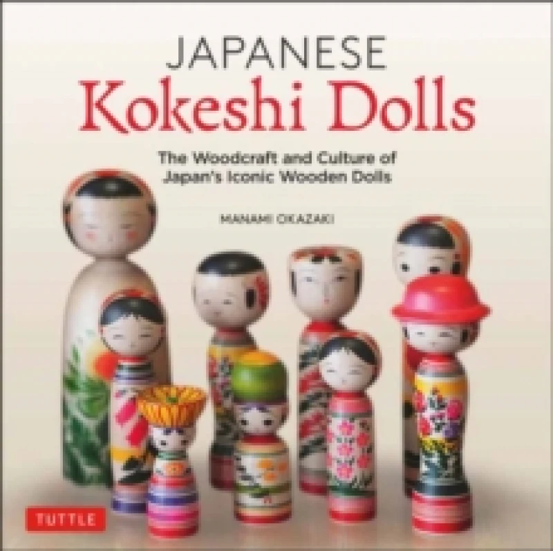 Image of Japanese Kokeshi Dolls : The Woodcraft and Culture of Japan's Iconic Wooden Dolls Hardback