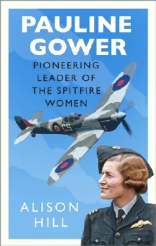 Image of Pauline Gower, Pioneering Leader of the Spitfire Women. Hardback. By Alison Hill Books