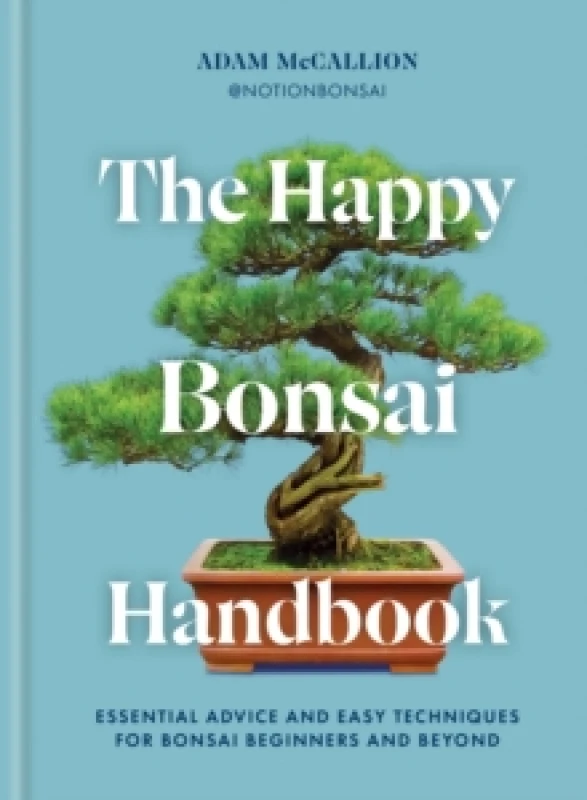 Image of The Happy Bonsai Handbook : Essential advice and easy techniques for bonsai beginners and beyond Hardback