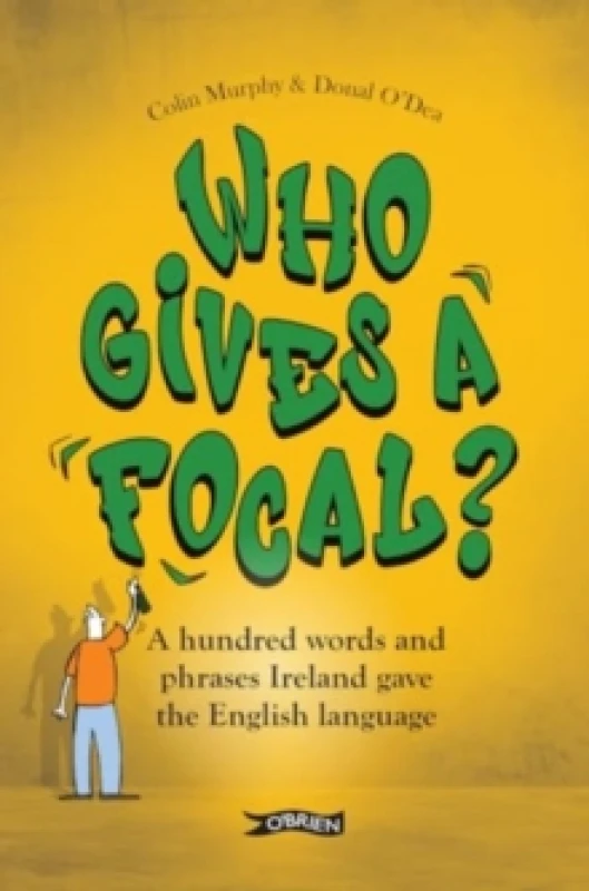 Image of Who Gives a Focal? A Hundred Words and Phrases Ireland Gave the English Language Paperback / softback