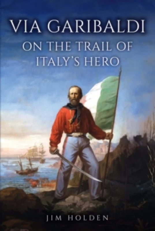 Image of Via Garibaldi : On the Trail of Italy's Hero Hardback