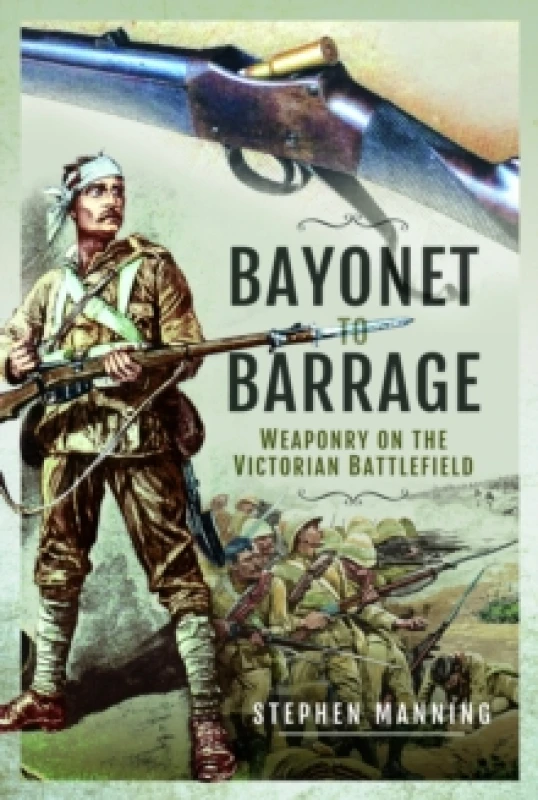 Image of Bayonet to Barrage : Weaponry on the Victorian Battlefield Paperback / softback