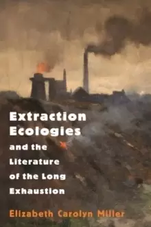 Image of Extraction Ecologies and the Literature of the Long Exhaustion