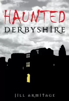 Image of Haunted Derbyshire by Jill Armitage