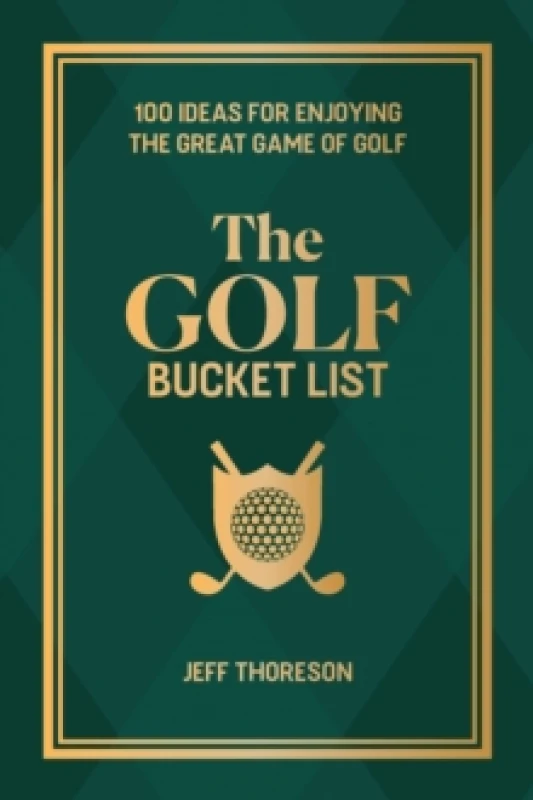 Image of The Golf Bucket List : 100 Ideas for Enjoying the Great Game of Golf Hardback
