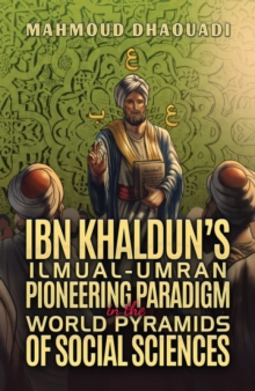 Image of Ibn Khalduns Ilmual-Umran Pioneering Paradigm in the World Pyramids of Social Sciences Hardback