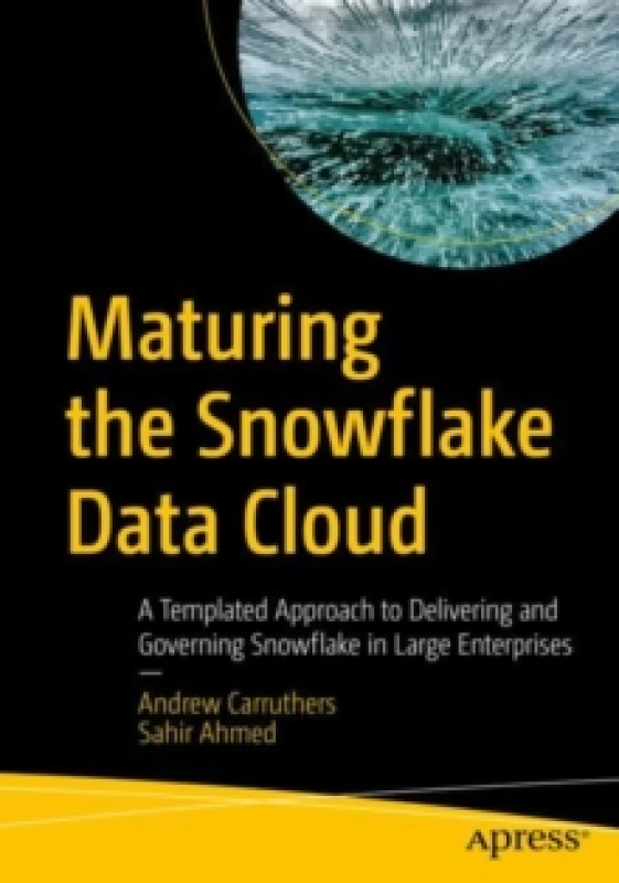 Image of Maturing the Snowflake Data Cloud : A Templated Approach to Delivering and Governing Snowflake in Large Enterprises Paperback / softback