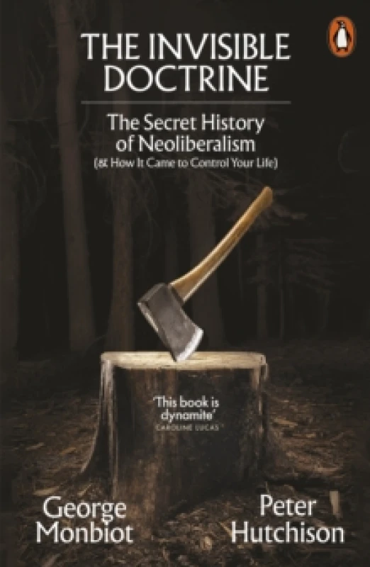 Image of The Invisible Doctrine : The Secret History of Neoliberalism (& How It Came to Control Your Life) Paperback / softback