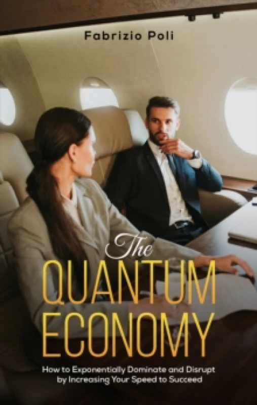 Image of The Quantum Economy : How to Exponentially Dominate and Disrupt by Increasing Your Speed to Succeed Hardback