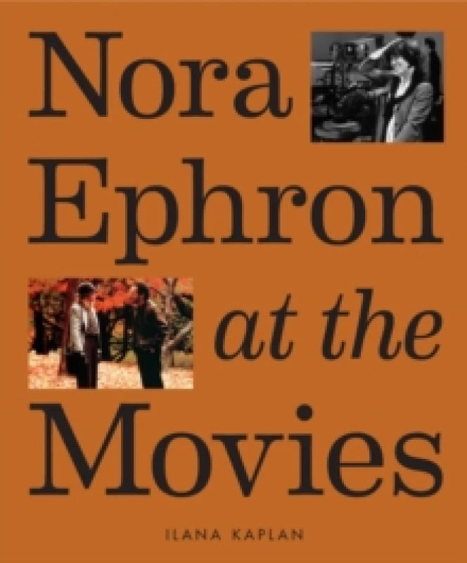 Image of Nora Ephron at the Movies : A Visual Celebration of the Writer and Director Behind When Harry Met Sally, You've Got Mail, Sleepless in Seattle, and Mo