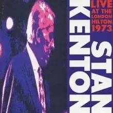 Image of Stan Kenton And His Orchestra Live At The London Hilton 1973: VOLUME 1