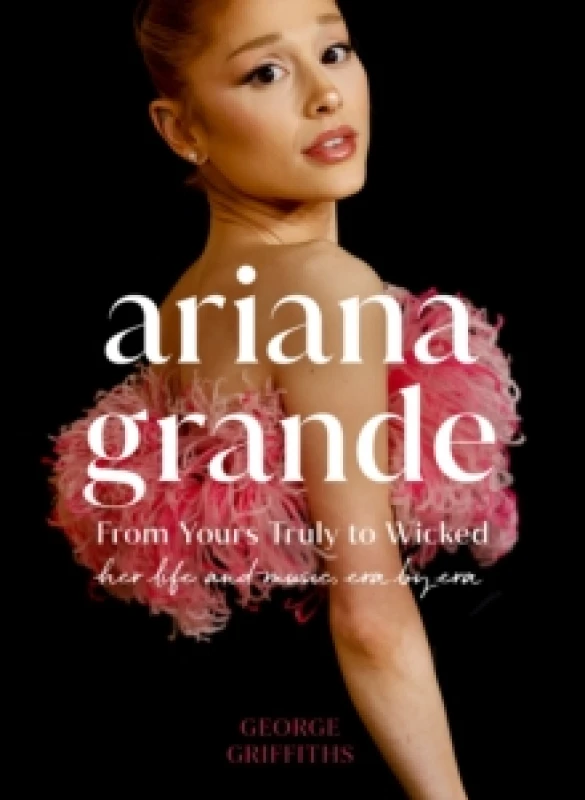 Image of Ariana Grande : Her life and music, Era by Era Hardback