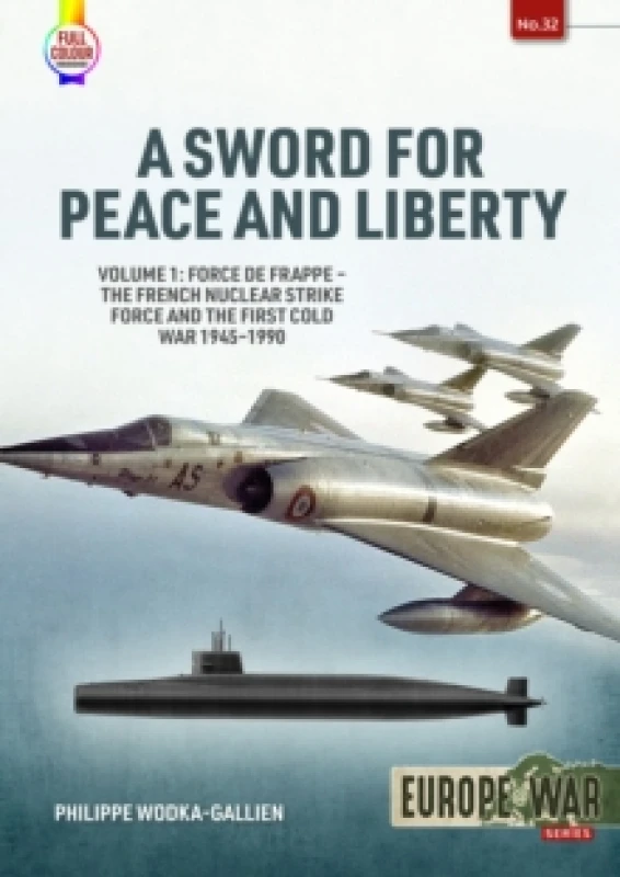 Image of A Sword for Peace and Liberty : Volume 1: Force de Frappe The French Nuclear Strike Force and the First Cold War 19451990 Paperback / softback