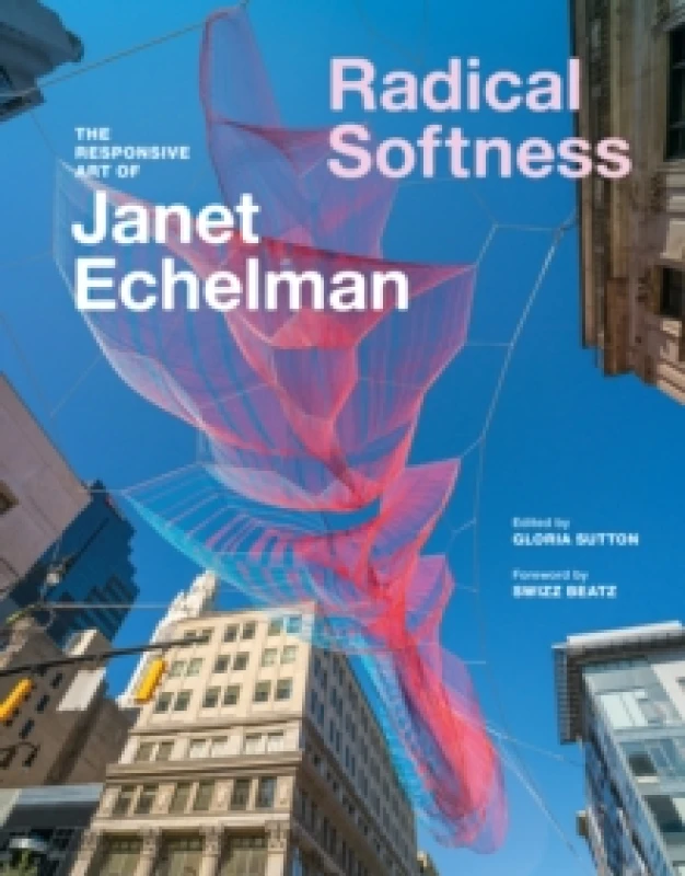 Image of Radical Softness : The Responsive Art of Janet Echelman Hardback