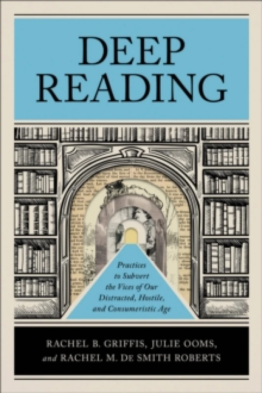 Image of Deep Reading : Practices to Subvert the Vices of Our Distracted, Hostile, and Consumeristic Age Paperback / softback