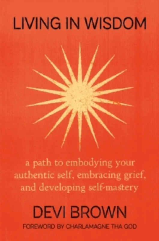 Image of Living in Wisdom : A Path to Embodying Your Authentic Self, Embracing Grief, and Developing Self-Mastery Hardback