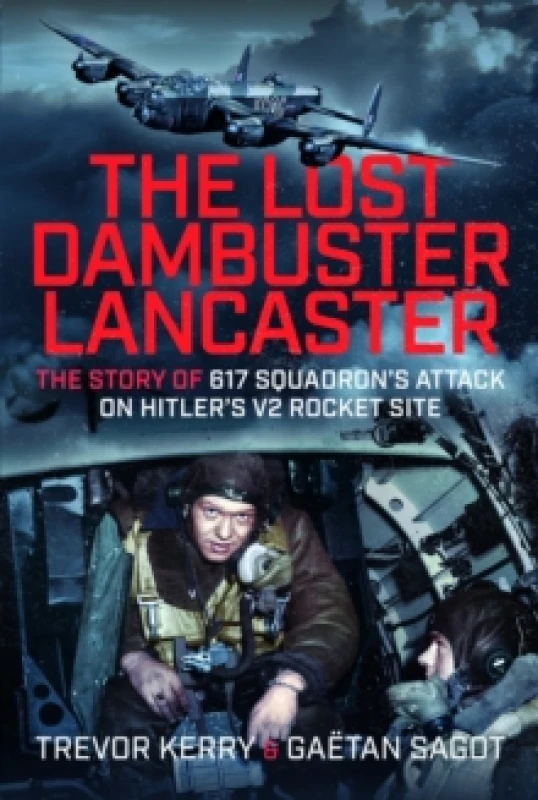 Image of The Lost Dambuster Lancaster. Hardback. By Trevor Kerry, Gaetan Sagot Books