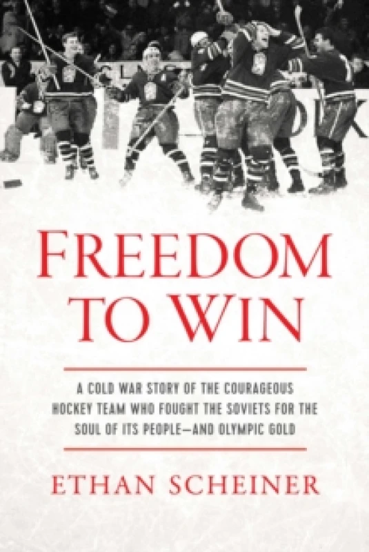 Image of Freedom to Win : A Cold War Story of the Courageous Hockey Team That Fought the Soviets for the Soul of Its PeopleAnd Olympic Gold Hardback