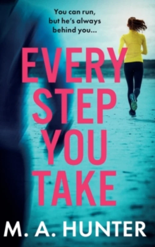 Image of Every Step You Take : A completely gripping psychological thriller from M A Hunter Hardback