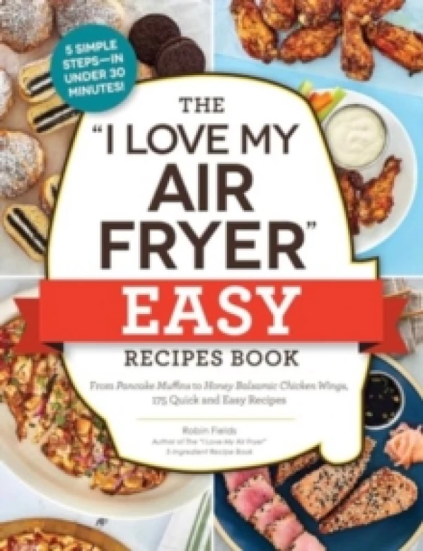 Image of The "I Love My Air Fryer" Easy Recipes Book : From Pancake Muffins to Honey Balsamic Chicken Wings, 175 Quick and Easy Recipes Paperback / softback