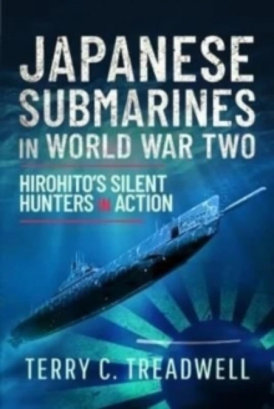Image of Japanese Submarines in World War Two : Hirohito's Silent Hunters in Action Hardback