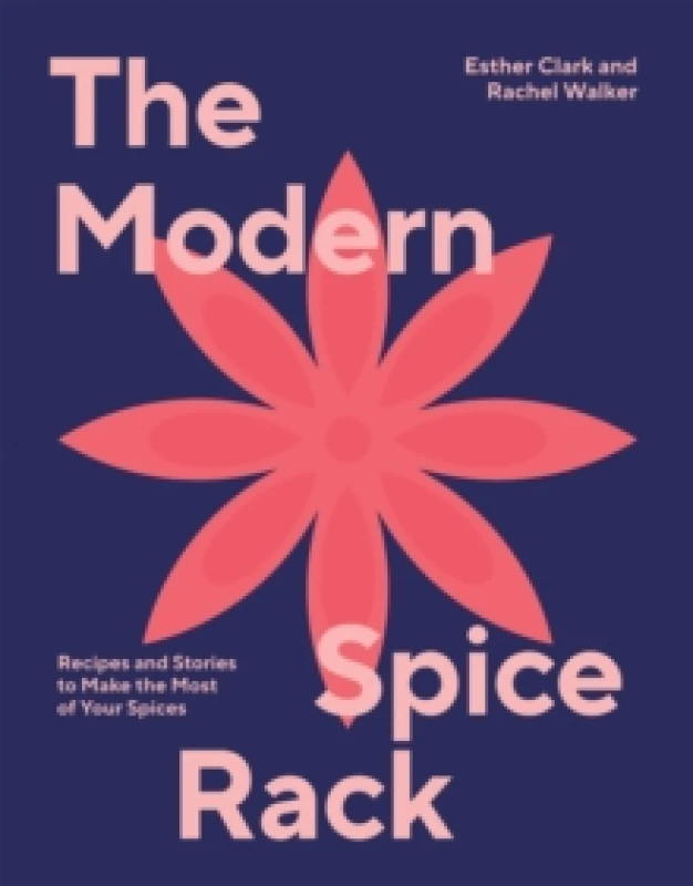 Image of The Modern Spice Rack : Recipes and Stories to Make the Most of Your Spices Hardback
