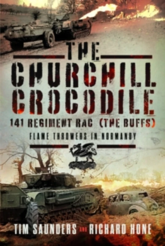 Image of The Churchill Crocodile: 141 Regiment RAC (The Buffs) : Flame Throwers in Normandy Hardback