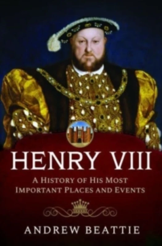Image of Henry VIII: A History of his Most Important Places and Events Hardback