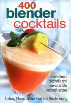 Image of 400 Blender Cocktails by Andrew Chase and Alison Kent and Nicole Young Paperback