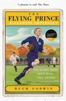 Image of The Flying Prince: Alexander Obolensky: The Rugby Hero Who Died Too Young : The Sunday Times Rugby Book of the Year Winner 2022