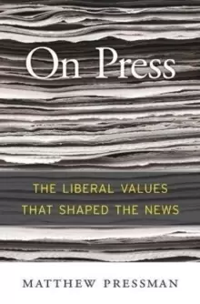 Image of On Press : The Liberal Values That Shaped the News