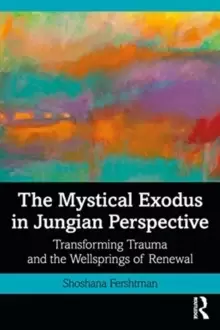 Image of The Mystical Exodus in Jungian Perspective : Transforming Trauma and the Wellsprings of Renewal