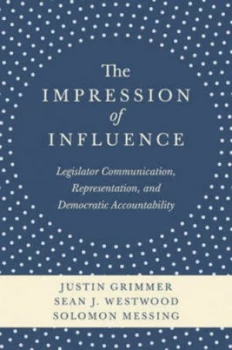 Image of The Impression of Influence - Legislator Communications Representation and Democratic Accountability by Justin Grimmer Book
