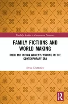 Image of Family Fictions and World Making : Irish and Indian Womens Writing in the Contemporary Era