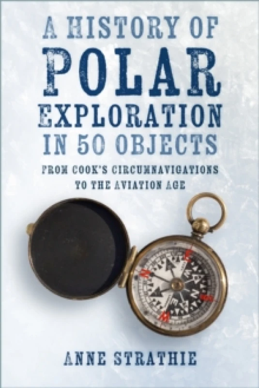 Image of A History of Polar Exploration in 50 Objects : From Cooks Circumnavigations to the Aviation Age Paperback / softback