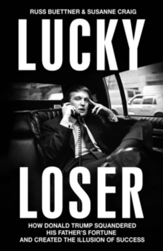 Image of Lucky Loser : How Donald Trump Squandered His Father's Fortune and Created the Illusion of Success Hardback