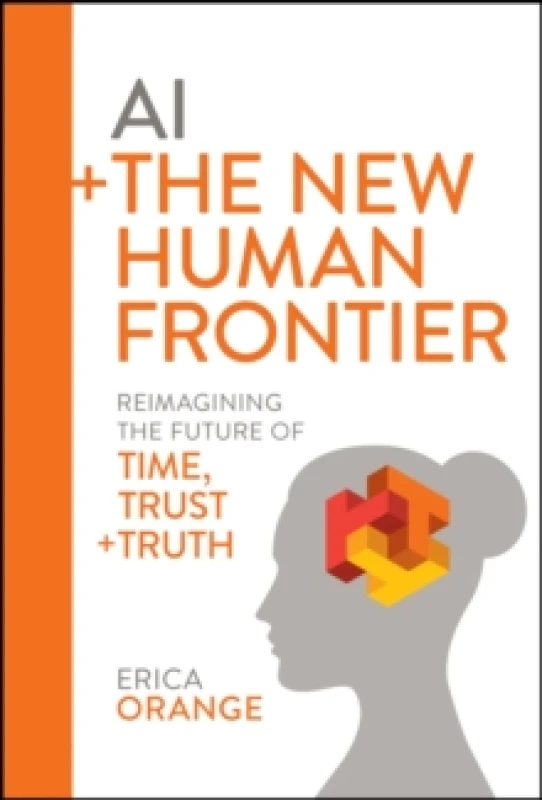 Image of AI + The New Human Frontier : Reimagining the Future of Time, Trust + Truth Hardback