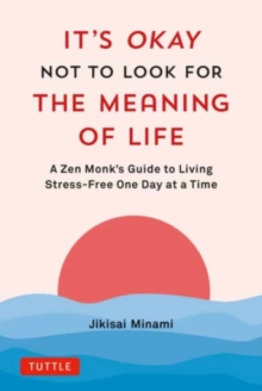 Image of It's Okay Not to Look for the Meaning of Life : A Zen Monk's Guide to Living Stress-Free One Day at a Time Hardback
