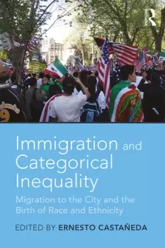 Image of Immigration and Categorical InequalityMigration to the City and the Birth of Race and Ethnicity