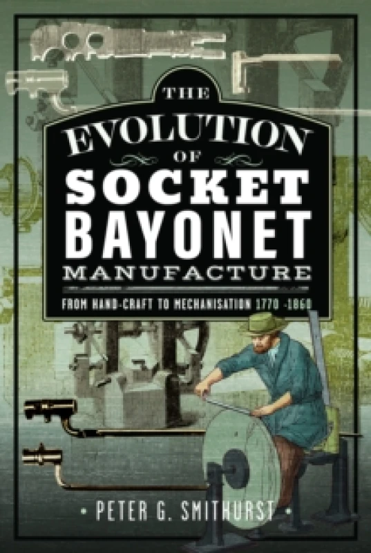Image of The Evolution of Socket Bayonet Manufacture. Hardback. By P G Smithurst Books