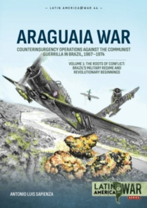 Image of Araguaia War Volume 1 : Counterinsurgency Operations against the Communist Guerrilla in Brazil, 1967-1974: The Roots of Conflict: Brazil's Military Re